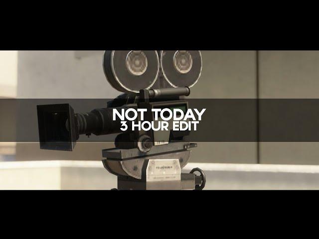 " Not Today " - (3 HOUR EDIT)