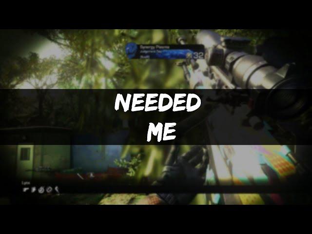 Needed me